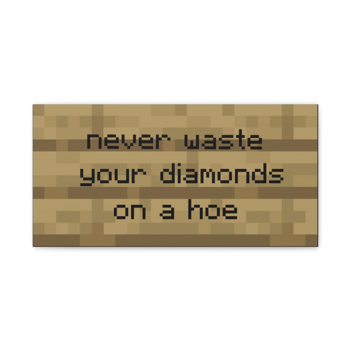 Never Waste Your Diamonds On A Hoe