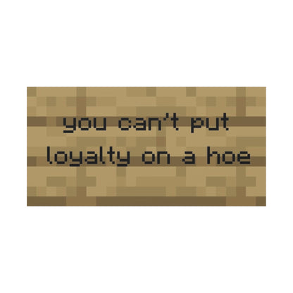 You cant put loyalty on a hoe