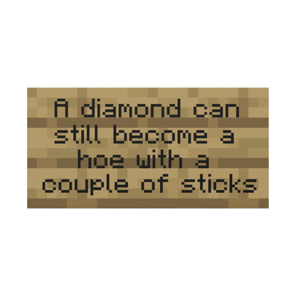 A Diamond Can Still Become A Hoe With A Couple Of Sticks